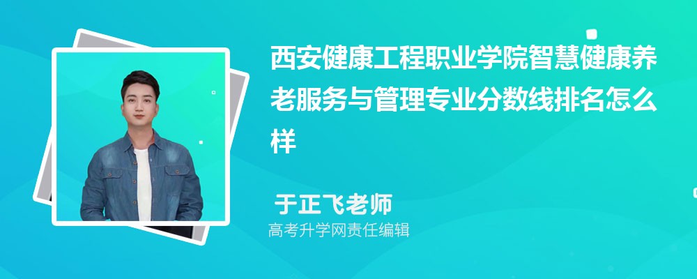 西安健康工程职业学院的智慧健康养老服务与管理专业分数线(附2020-2022最低分排名怎么样)