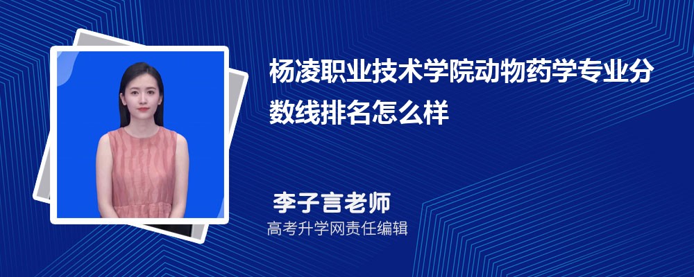 杨凌职业技术学院的动物药学专业分数线(附2020-2022最低分排名怎么样)