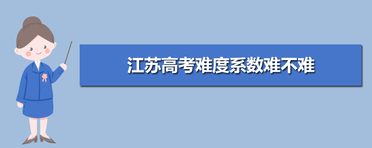 江苏高考难度大吗,今年江苏高考难度系数难不难