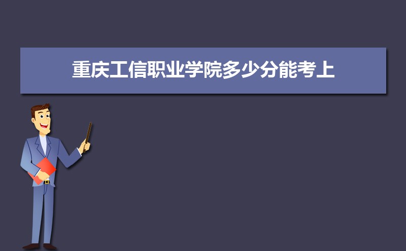 重庆工信职业学院招生人数和招生计划及代码 届高考参考