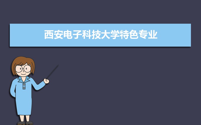 西安电子科技大学有哪些专业,比较好的王牌重点特色专业