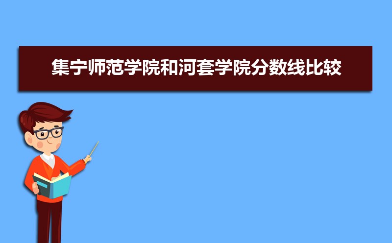 集宁师范学院和内蒙古师范公海彩船登陆平台有哪些比较 师资力量哪个好