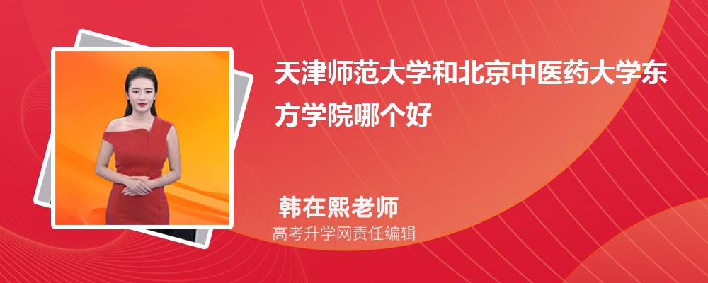 天津师范大学和北京中医药大学东方学院哪个好 分数线排名对比