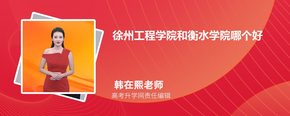 徐州工程学院和衡水学院哪个好 分数线排名对比