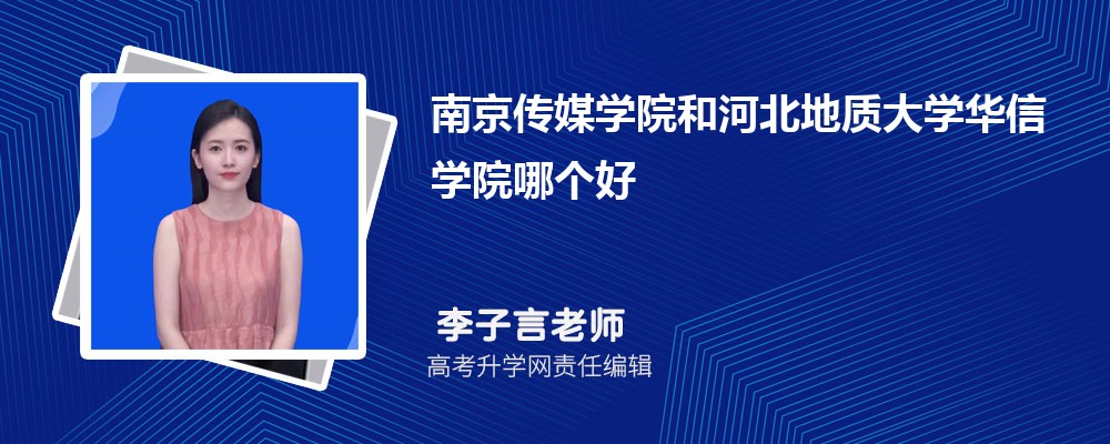 南京传媒学院和河北地质大学华信学院哪个好 分数线排名对比