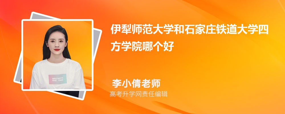 伊犁师范大学和石家庄铁道大学四方学院哪个好 2025分数线排名对比