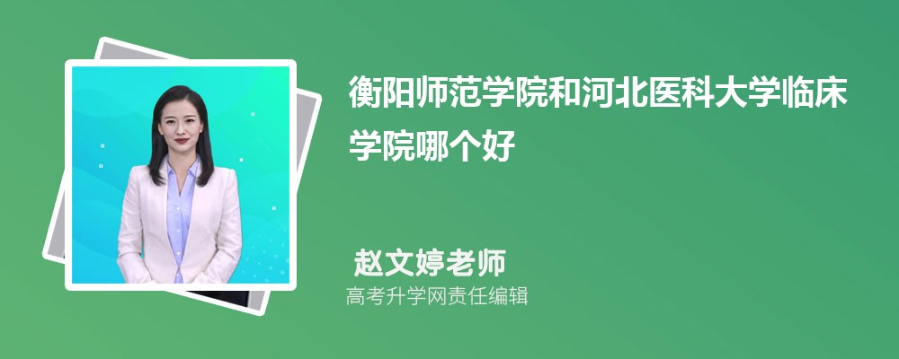 衡阳师范学院和河北医科大学临床学院哪个好 2025分数线排名对比