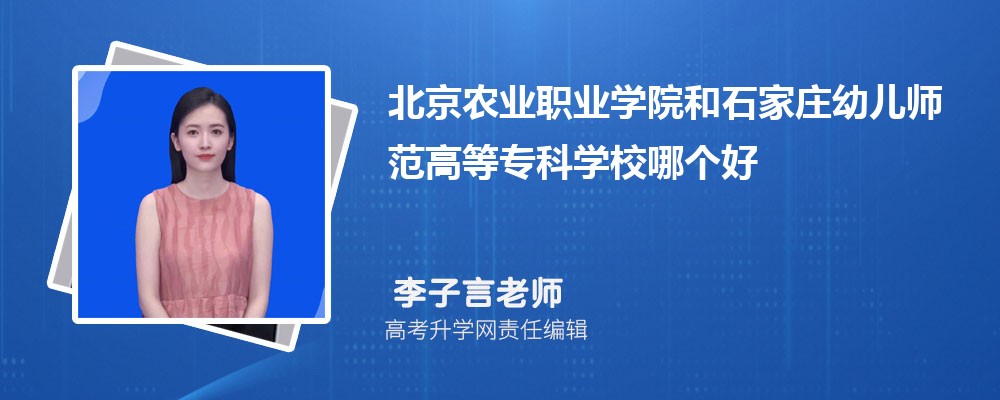 北京农业职业学院和石家庄幼儿师范高等专科学校哪个好 分数线排名对比