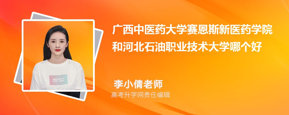 广西中医药大学赛恩斯新医药学院和河北石油职业技术大学哪个好 分数线排名对比
