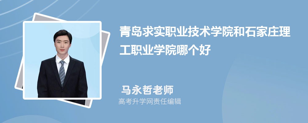 青岛求实职业技术学院和石家庄理工职业学院哪个好 分数线排名对比
