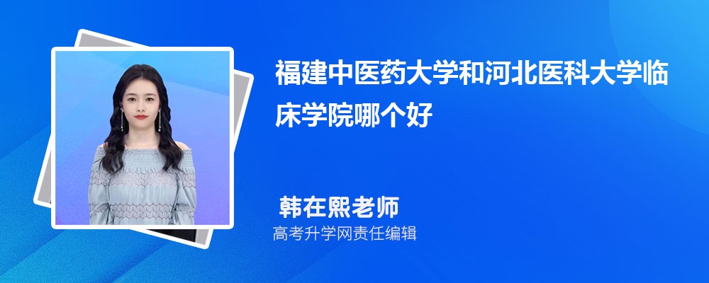 福建中医药大学和河北医科大学临床学院哪个好 分数线排名对比
