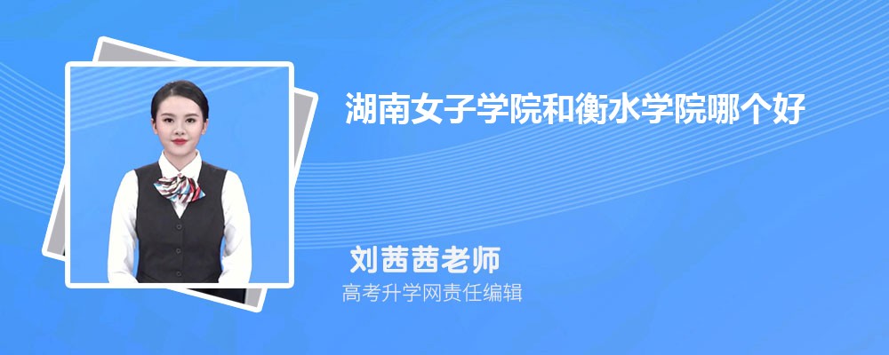 湖南女子学院和衡水学院哪个好 2025分数线排名对比