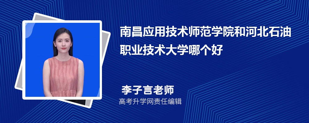 南昌应用技术师范学院和河北石油职业技术大学哪个好 分数线排名对比
