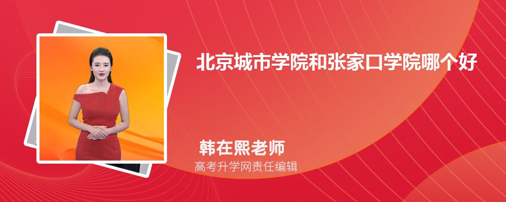北京城市学院和张家口学院哪个好 分数线排名对比
