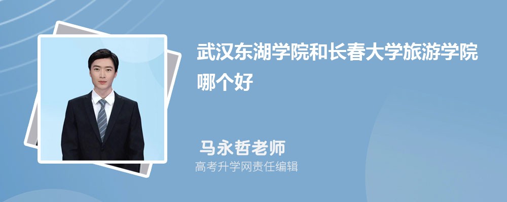 武汉东湖学院和长春大学旅游学院哪个好 分数线排名对比