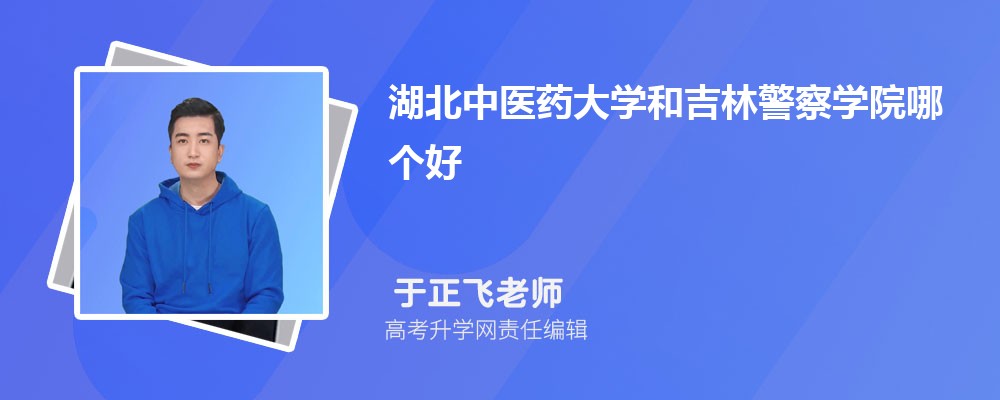 湖北中医药大学和吉林警察学院哪个好 分数线排名对比