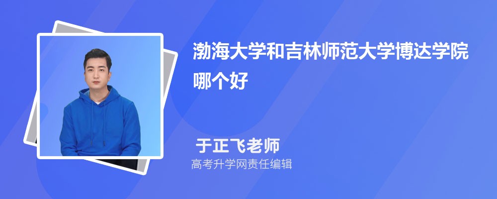 渤海大学和吉林师范大学博达学院哪个好 分数线排名对比