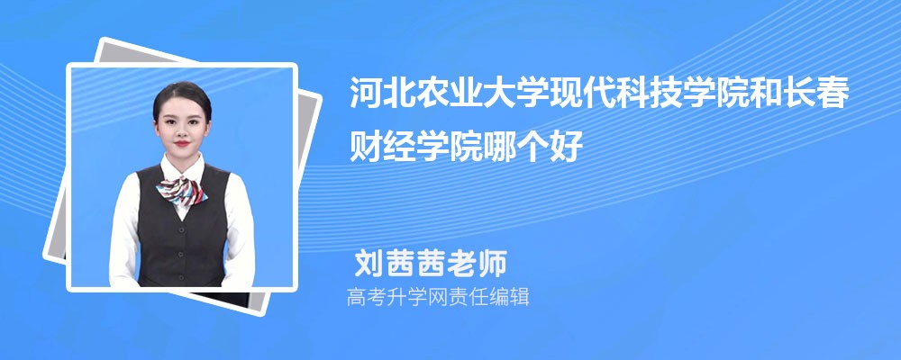 河北农业大学现代科技学院和长春财经学院哪个好 分数线排名对比