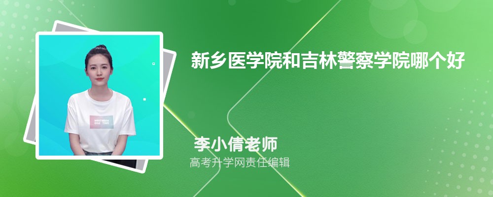 新乡医学院和吉林警察学院哪个好 2025分数线排名对比