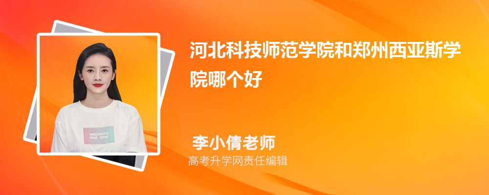 河北科技师范学院和郑州西亚斯学院哪个好 分数线排名对比