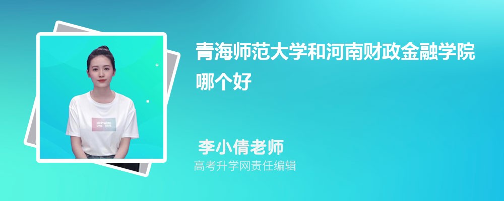 青海师范大学和河南财政金融学院哪个好 分数线排名对比