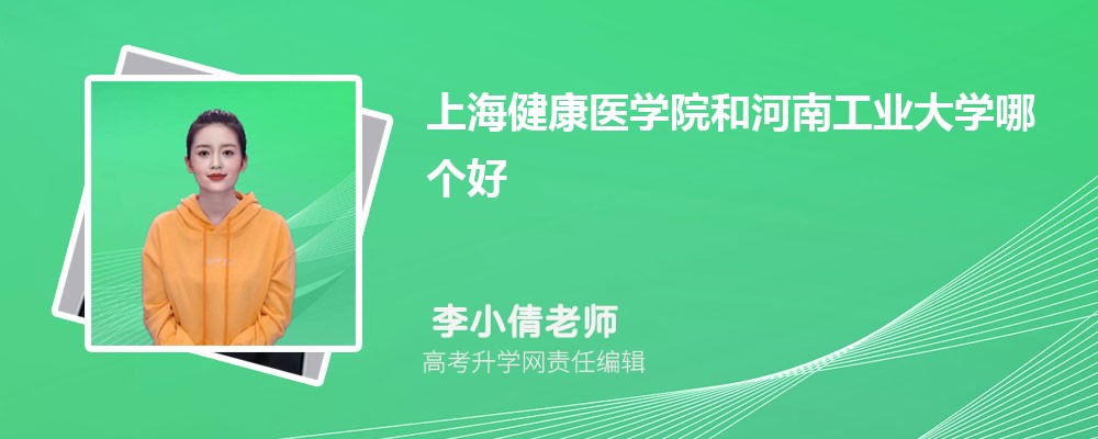 上海健康医学院和河南工业大学哪个好 分数线排名对比