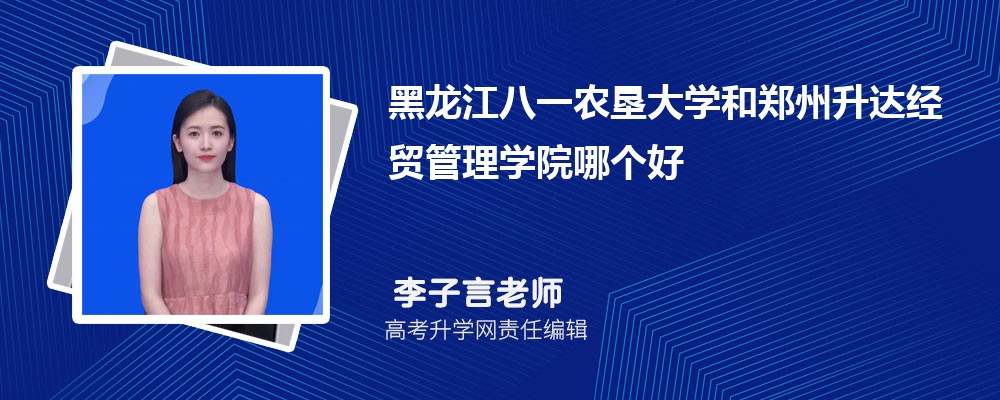 黑龙江八一农垦大学和郑州升达经贸管理学院哪个好 2025分数线排名对比