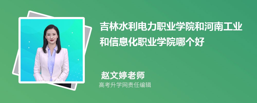 吉林水利电力职业学院和河南工业和信息化职业学院哪个好 2025分数线排名对比