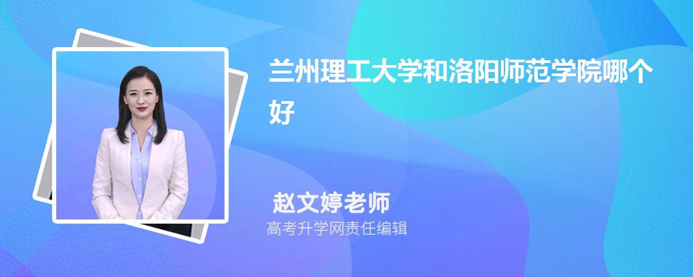 兰州理工大学和洛阳师范学院哪个好 2025分数线排名对比