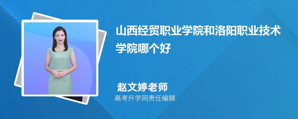 山西经贸职业学院和洛阳职业技术学院哪个好 分数线排名对比