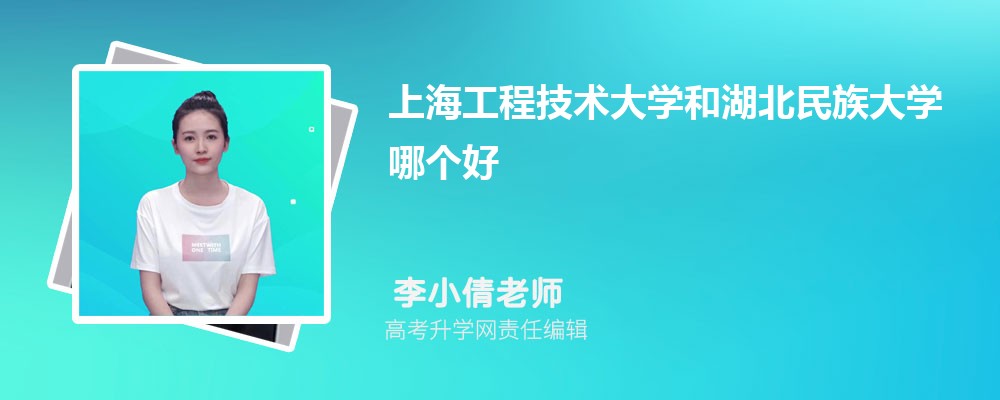 上海工程技术大学和湖北民族大学哪个好 2025分数线排名对比