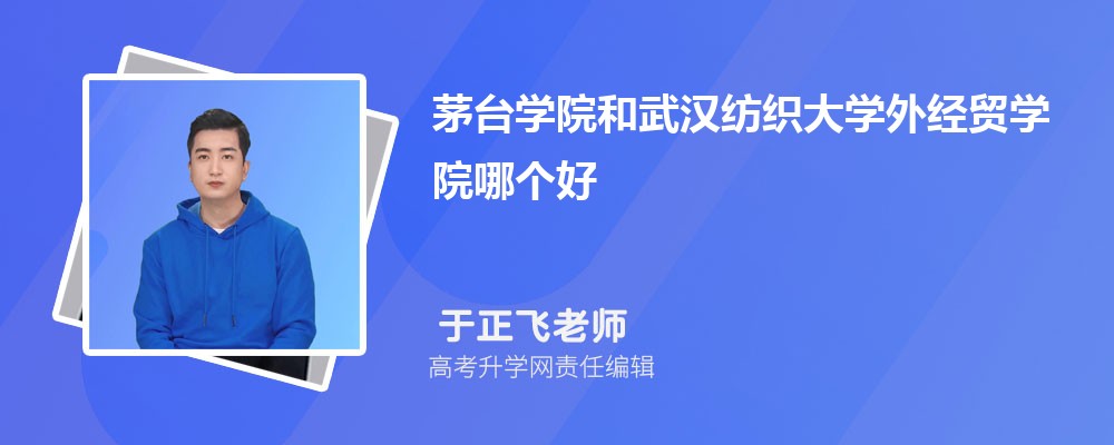 茅台学院和武汉纺织大学外经贸学院哪个好 分数线排名对比