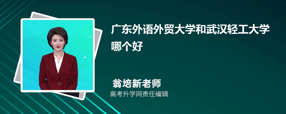 广东外语外贸大学和武汉轻工大学哪个好 分数线排名对比