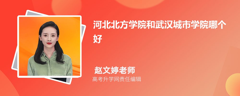 河北北方学院和武汉城市学院哪个好 分数线排名对比