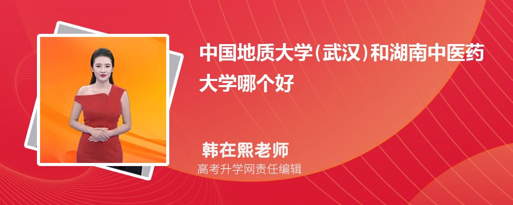 中国地质大学(武汉)和湖南中医药大学哪个好 2025分数线排名对比