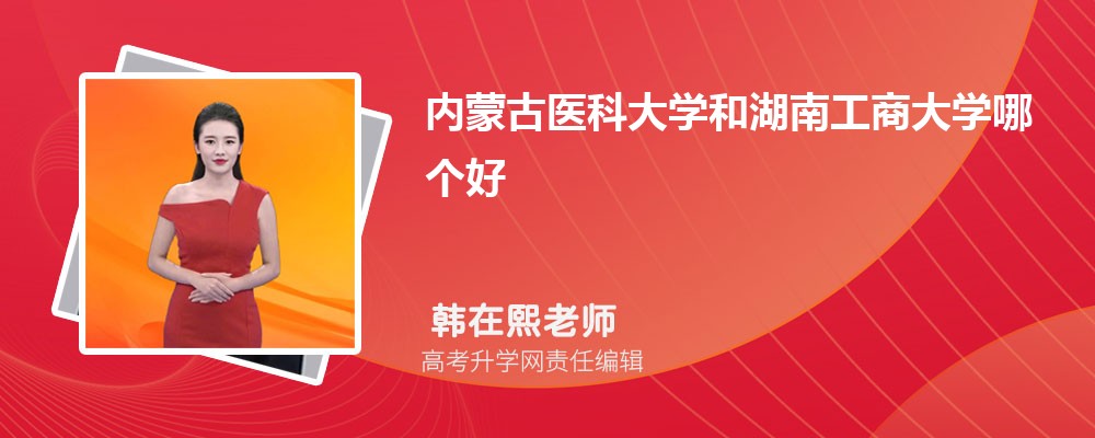 内蒙古医科大学和湖南工商大学哪个好 分数线排名对比