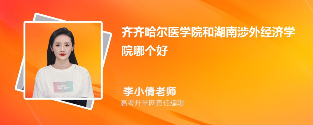 齐齐哈尔医学院和湖南涉外经济学院哪个好 分数线排名对比