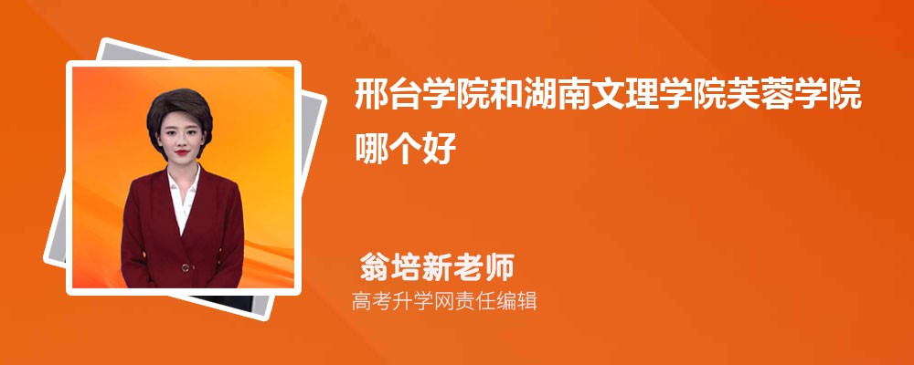 邢台学院和湖南文理学院芙蓉学院哪个好 2025分数线排名对比