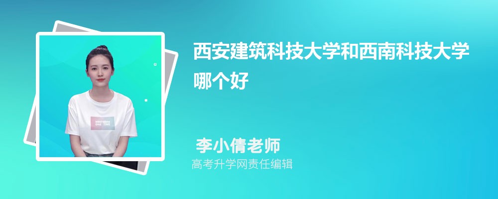 西安建筑科技大学和西南科技大学哪个好 分数线排名对比