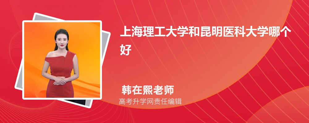 上海理工大学和昆明医科大学哪个好 分数线排名对比