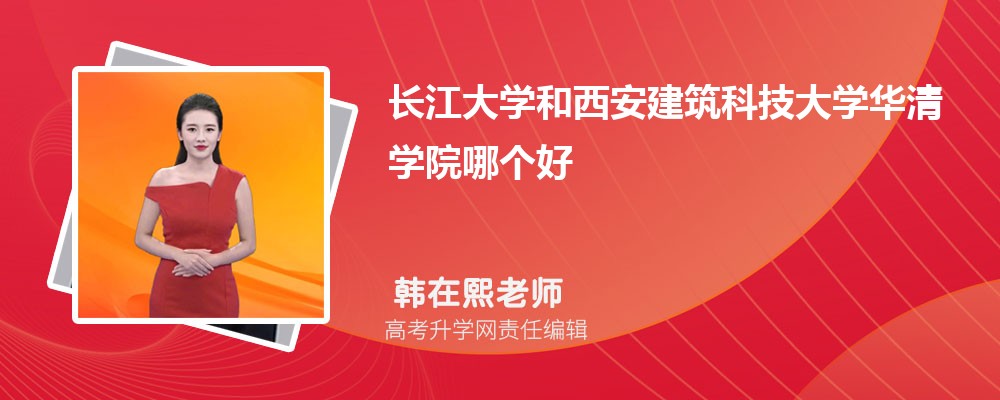 长江大学和西安建筑科技大学华清学院哪个好 2025分数线排名对比
