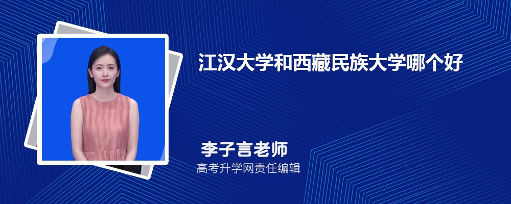 江汉大学和西藏民族大学哪个好 分数线排名对比