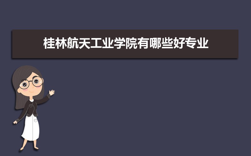 桂林航天工业学院有哪些好专业,文科理科专业分别有哪些
