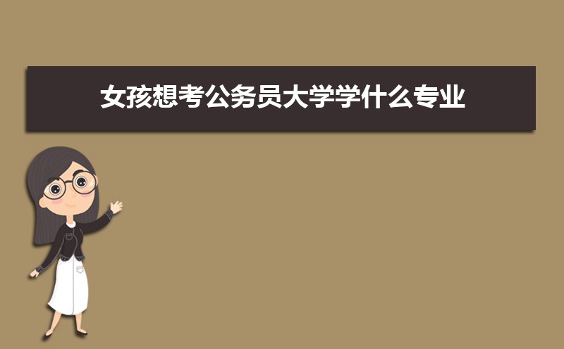 女生考公务员应该选什么专业  女生考公务员的好处