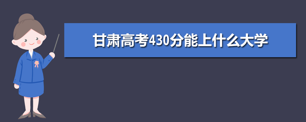 甘肃高考430分能上什么大学(理科+文科)