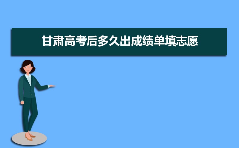 甘肃高考后多久出成绩单填志愿