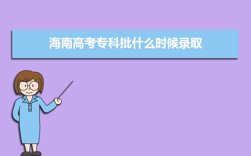 海南高考专科批什么时候录取及录取结果查询时间