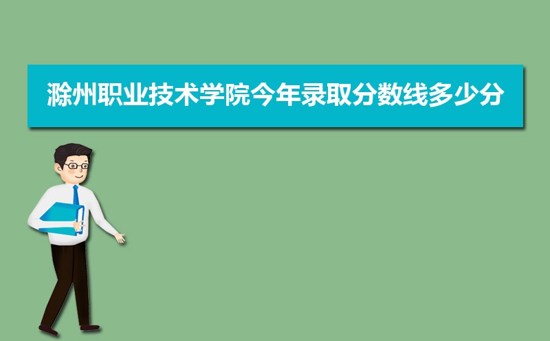 2022滁州职业技术学院今年录取分数线多少分(附历年录取分数线统计)  