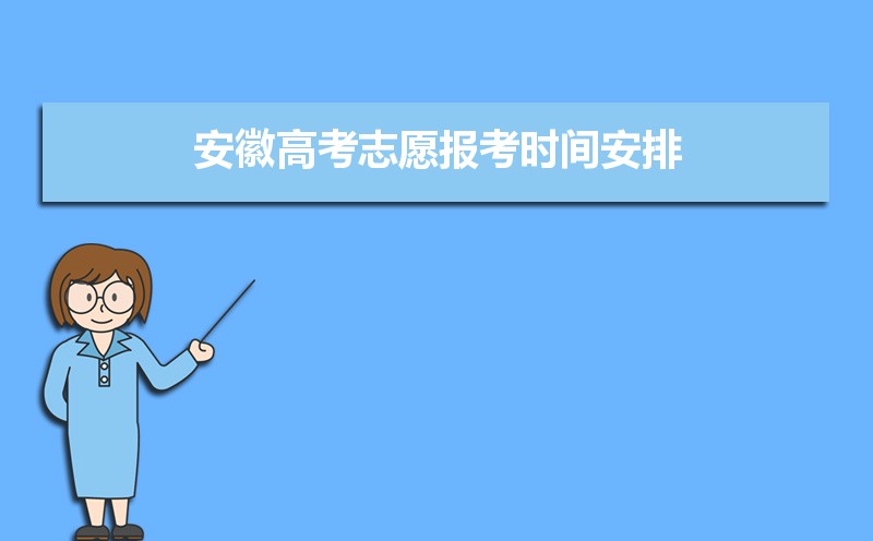 安徽高考志愿报考时间安排,2025年安徽高考结束后多久填报志愿