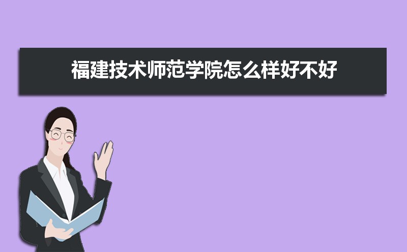 福建技术师范学院怎么样好不好,附排名简介校友评价(10条)